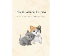 This is Where I Grow: A cat theme Notebook, 6 x 9 inch, containing 120 inner pages: A Journal for Ideas, Dreams, and Everyday Bravery