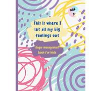This is where I let all my big feelings out-Anger management book for kids: Teach your child to express anger and frustration in a healthy way,Age 3+