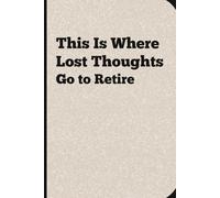 This Is Where Lost Thoughts Go to Retire - A Funny Journal for Aging Minds | Hilarious Memory Notebook for Seniors, Adults, and Forgetful Geniuses: ... for To-Do Lists, Random Thoughts & Brain Fog
