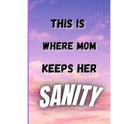 This Is Where Mom Keeps Her Sanity: Note Book Blank Page Journal For Moms Lists And Reminders