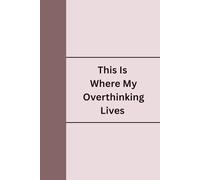 This Is Where My Overthinking Lives: Notebook Journal, For brain dumps, Random thoughts, Million-dollar ideas.
