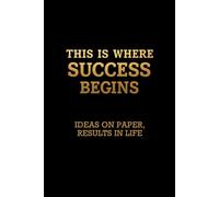 This Is Where Success Begins: A notebook where you can put your ideas that will change your life