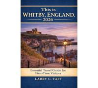 This is Whitby, England, 2026: An Essential Travel Guide for First-Time Visitors Exploring Top Attractions, Coastal Walks, the Historic Harbor, and Local Food.
