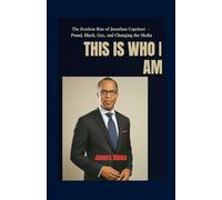 THIS IS WHO I AM The Fearless Rise of Jonathan Capehart - Proud, Black, Gay, and Changing the Media
