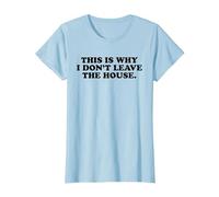 This is Why I Don't Leave The House - Funny Introvert Emo T-Shirt, Women, Baby Blue, X-Small
