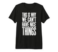 This is Why We Can't Have Nice Things Funny Mens Graphics Premium T-Shirt