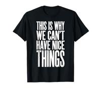 This is Why We Can't Have Nice Things Funny Mens Graphics T-Shirt