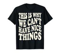 This is Why We Can't Have Nice Things Funny Mens Graphics T-Shirt
