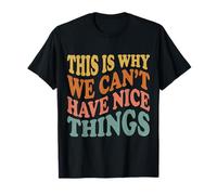 This is Why We Can't Have Nice Things Funny Mens Graphics T-Shirt