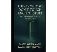 This Is Why We Don’t Touch Ancient Stuff: The Complete Series (Books 1-4)