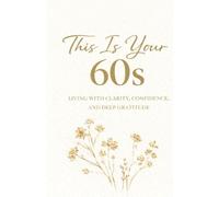 This Is Your 60s: Living With Wisdom, Presence, and Purpose