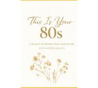 This Is Your 80s: A Season of Reflection, Gratitude, and Lasting Legacy