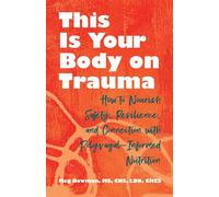 This Is Your Body on Trauma : How to Nourish Safety, Resilience, and Connection with Polyvagal-Informed Nutrition