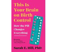 This Is Your Brain on Birth Control: How the Pill Changes Everything by Sarah Hi