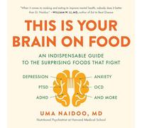 This Is Your Brain on Food: An Indispensable Guide to the Surprising Foods That Fight Depression, Anxiety, PTSD, OCD, ADHD, and More: includes a PDF of supplemental Material