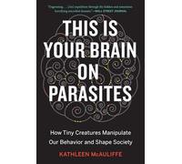 This Is Your Brain On Parasites – How Tiny Creatures Manipulate Our Behavior and Shape Society