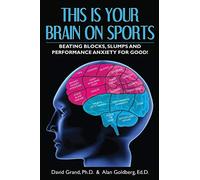 This Is Your Brain on Sports: Beating Blocks, Slumps and Performance Anxiety for Good!