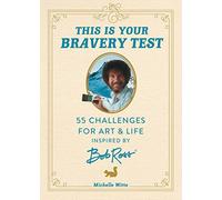 This Is Your Bravery Test: 55 Challenges for Art and Life Inspired by Bob Ross
