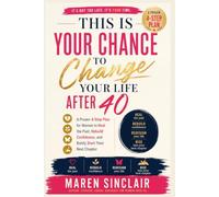 This Is Your Chance to Change Your Life After 40: A Practical 4-Step Guide for Women to Release the Past, Rebuild Confidence, and Begin Their Next Chapter