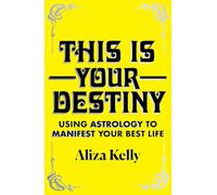 This Is Your Destiny: Using Astrology to Manifest Your Best Life