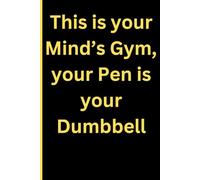 This is your Mind's Gym, your Pen is your Dumbbell: Gift Notebook Journal to strengthen your Mind through creative writing, ideal for aspiring writers, seniors, friends and family