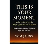 This Is Your Moment: An Invitation to Let Go, Begin Again, and Live as Yourself