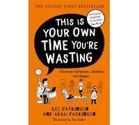 This Is Your Own Time You’re Wasting : Classroom Confessions, Calamities and Clangers