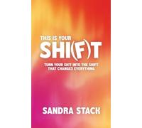 This Is Your Shi(f)t: Turn Your Sh!t Into the Shift That Changes Everything: Turn Your Shit Into the Shift That Changes Everything