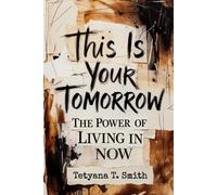 This Is Your Tomorrow: The Power of Living in NOW