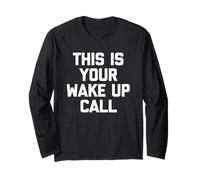 This is Your Wake Up Call - Funny Saying Sarcastic Novelty Long Sleeve T-Shirt