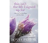 This Isn’t the Life I Signed Up For: ...But I’m Finding Hope and Healing