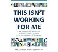 This Isn’t Working for Me: A Practical Guide for Making Every Relationship in Your Life More Fulfilling, Authentic, and Intentional