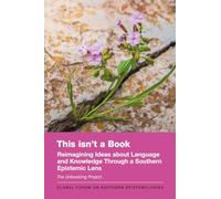 This isn't a Book: Reimagining Ideas about Language and Knowledge Through a Southern Epistemic Lens: 10 (Global Forum on Southern Epistemologies)
