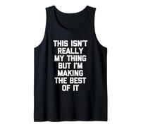 This Isn't Really My Thing But I'm Making The Best of It Tank Top