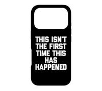 This Isn't The First Time This Has Happened - Funny Saying Case for iPhone 17 Pro