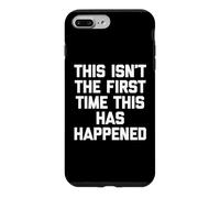 This Isn't The First Time This Has Happened - Funny Saying Case for iPhone 7 Plus/8 Plus