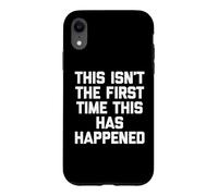 This Isn't The First Time This Has Happened - Funny Saying Case for iPhone XR