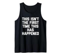 This Isn't The First Time This Has Happened - Funny Saying Tank Top