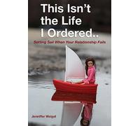 This Isn't The Life I Ordered...: Setting Sail When Your Relationship Fails: Be Lean and Healthy for Life!