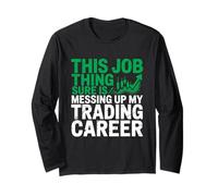 This Job Thing Messing Up My Trading Career, Stock Market Long Sleeve T-Shirt
