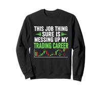 This Job Thing Messing Up My Trading Career, Stock Market Sweatshirt