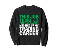 This Job Thing Messing Up My Trading Career, Stock Market Sweatshirt