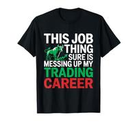 This Job Thing Messing Up My Trading Career, Stock Market T-Shirt
