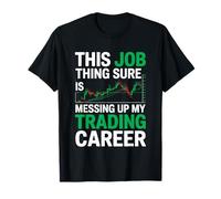 This Job Thing Messing Up My Trading Career, Stock Market T-Shirt
