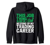 This Job Thing Messing Up My Trading Career, Stock Market Zip Hoodie