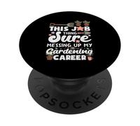 This Job Thing Sure Messing Up My Gardening Career PopSockets Adhesive PopGrip