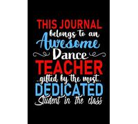 This Journal belongs to an Awesome Dance Teacher: Dance Teacher Appreciation Gift: Funny Blank Lined Notebook, Journal, Diary. Perfect Graduation Year ... teachers & Best Alternative to Thank You Card