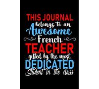 This Journal belongs to an Awesome French Teacher: Teacher Appreciation Gift: Funny Blank Lined Notebook, Journal, Diary. Perfect Graduation Year End ... teachers & Best Alternative to Thank You Card
