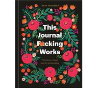 This Journal F*cking Works: The Science, Ritual, and Art of Journaling
