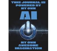 This Journal is Powered by My Own AI... My Own AWESOME IMAGINATION: 8.5X11" 184 blank lined cream pages funny AI/Sci-Fi-themed gift writing notebook